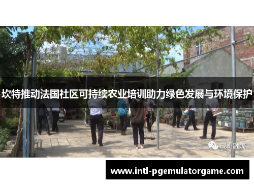 坎特推动法国社区可持续农业培训助力绿色发展与环境保护