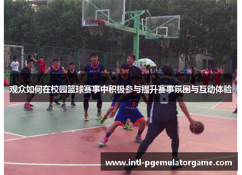 观众如何在校园篮球赛事中积极参与提升赛事氛围与互动体验