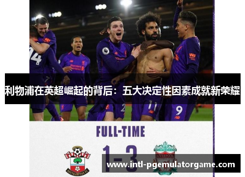 利物浦在英超崛起的背后：五大决定性因素成就新荣耀