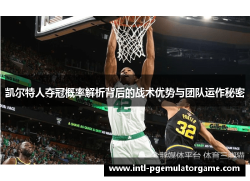凯尔特人夺冠概率解析背后的战术优势与团队运作秘密 凯尔特人夺冠概率解析背后的战术优势与团队运作秘密