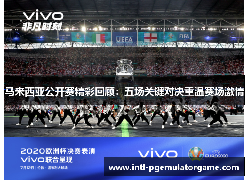 马来西亚公开赛精彩回顾：五场关键对决重温赛场激情