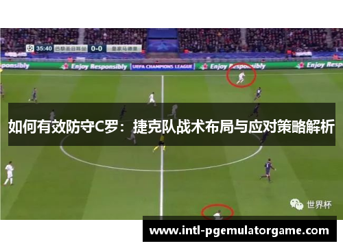 如何有效防守C罗：捷克队战术布局与应对策略解析